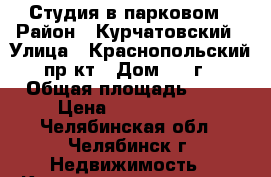 Студия в парковом › Район ­ Курчатовский › Улица ­ Краснопольский пр-кт › Дом ­ 1 г › Общая площадь ­ 30 › Цена ­ 1 000 500 - Челябинская обл., Челябинск г. Недвижимость » Квартиры продажа   . Челябинская обл.,Челябинск г.